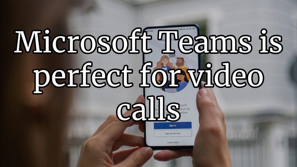 Microsoft Teams is perfect for video calls
