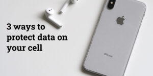 3 ways to protect data on your cell