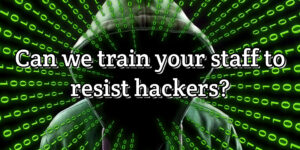 Can we train your staff to resist hackers?