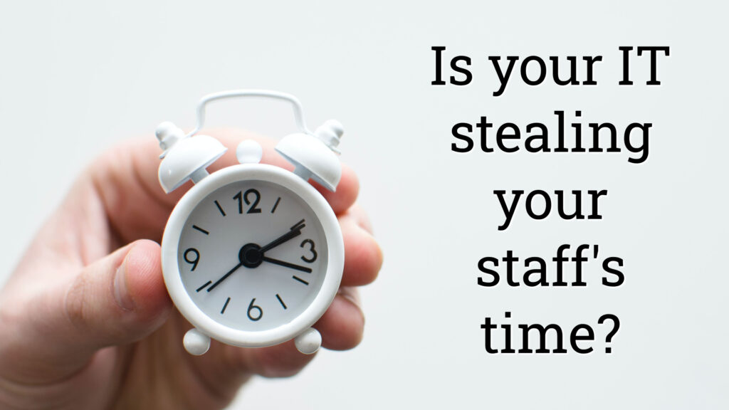 Is your IT stealing your staff's time?