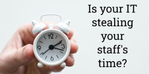 Is your IT stealing your staff's time?