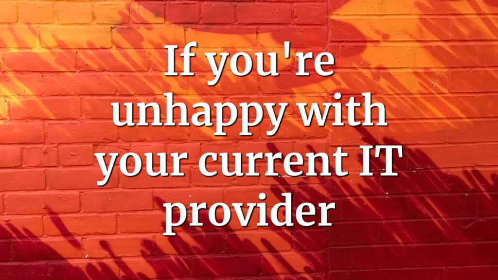 If you're unhappy with your current IT provider
