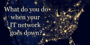 What do you do when your IT network goes down?