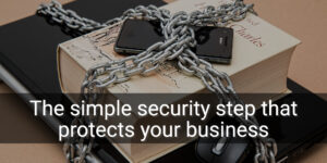 The simple security step that protects your business