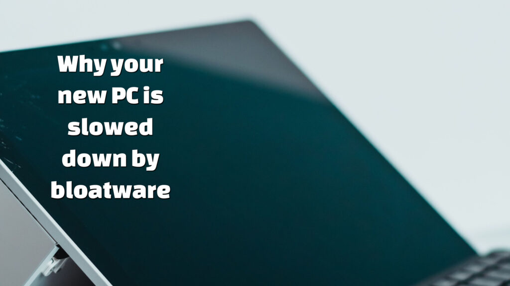 Why your new PC is slowed down by bloatware