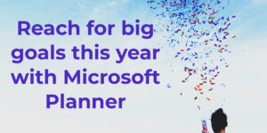 Reach for big goals this year with Microsoft Planner