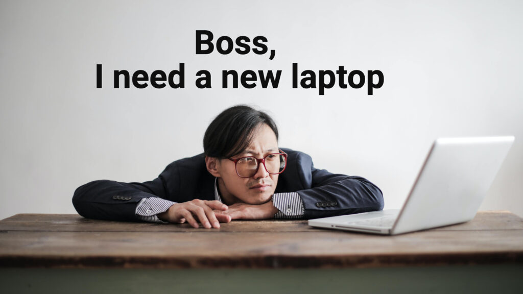 Boss, I need a new laptop