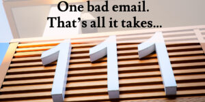 One bad email. That’s all it takes…