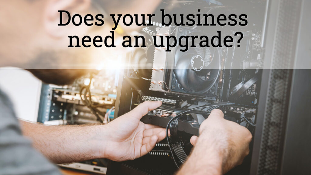 Does your business need an upgrade?