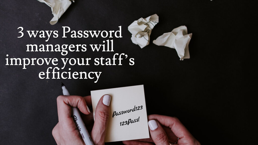 3 ways password managers will improve your staff’s efficiency