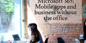 Microsoft 365: Mobile apps and business without the office