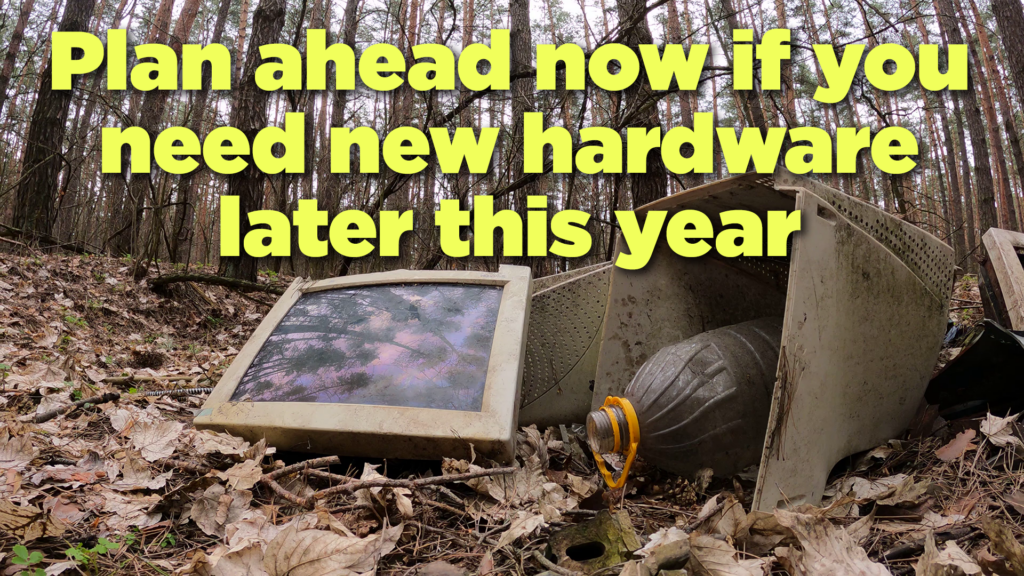 Plan now if you need new hardware later this year