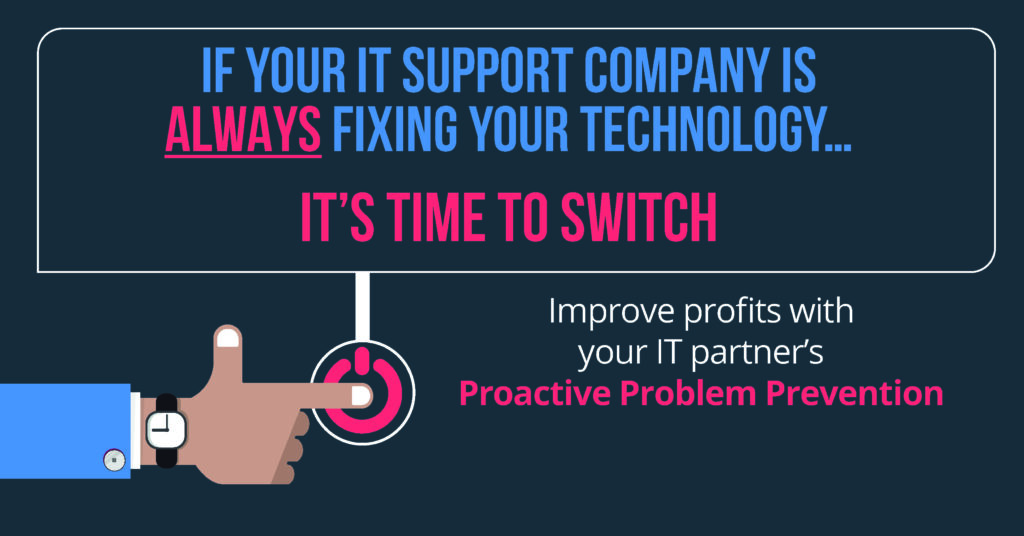 If your IT support company is ALWAYS fixing your technology… it’s time to switch