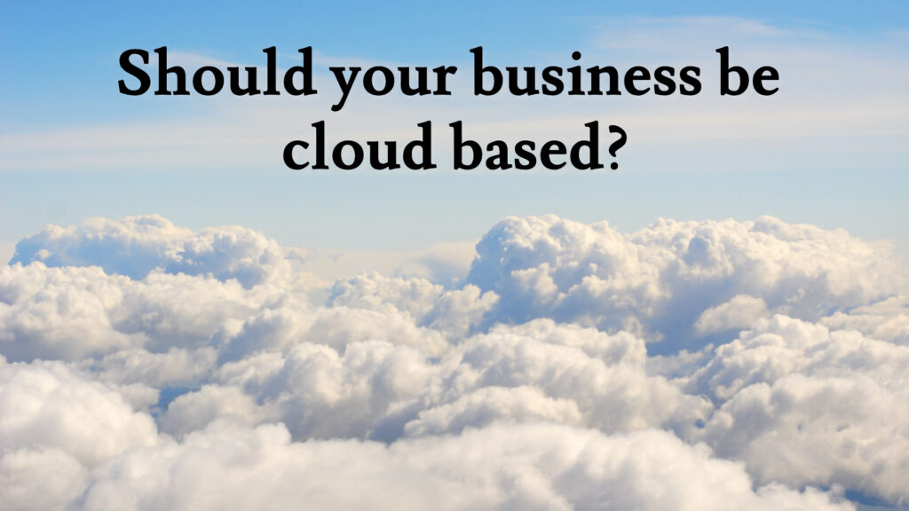 Should your business be cloud based?