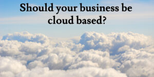 Should your business be cloud based?