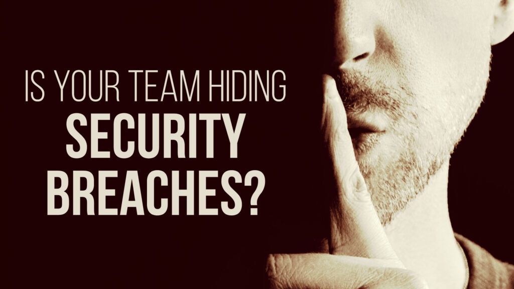 your team hiding security breaches?