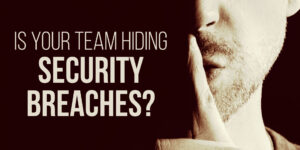 your team hiding security breaches?