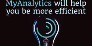 MyAnalytics will help you be more efficient