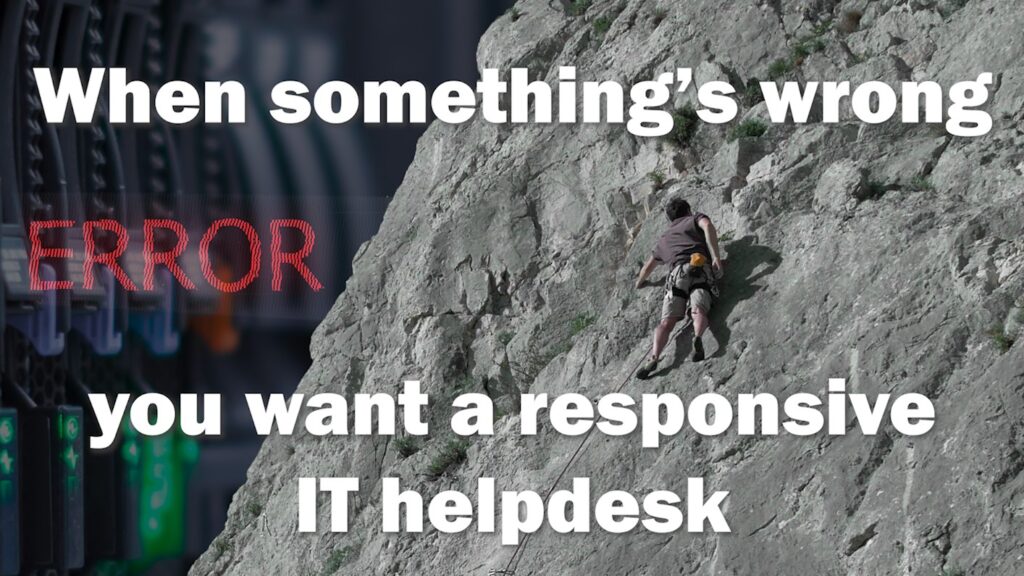When something’s wrong, you want a responsive IT helpdesk